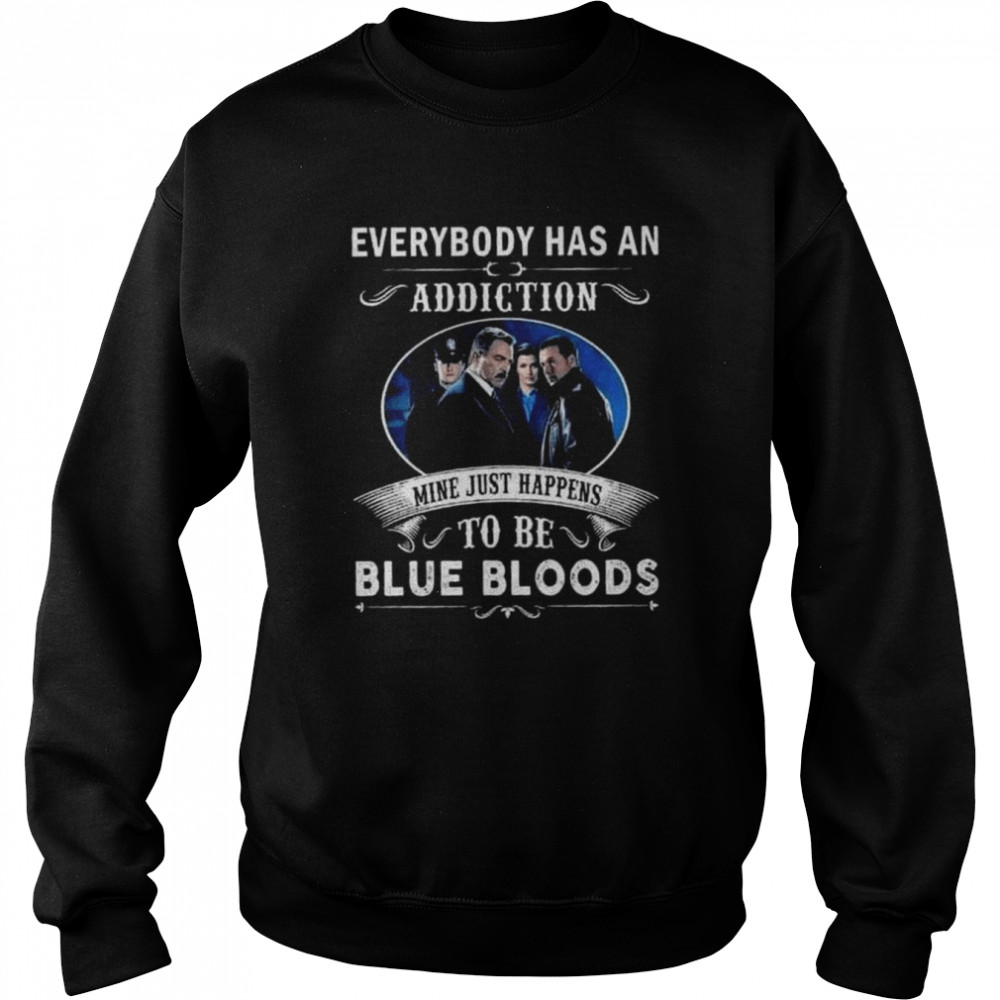 Everybody has an addiction mine just happens to be blue bloods 2022 shirt Unisex Sweatshirt