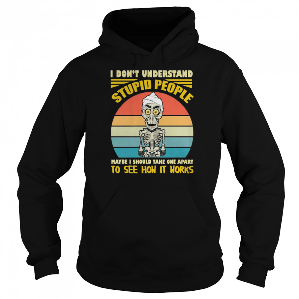 I don’t understand stupid people maybe I should take one apart to see how it horks vintage shirt Unisex Hoodie