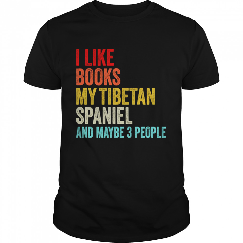 I Like Books My Tibetan Spaniel And Maybe 3 People Funny Books Lovers shirt