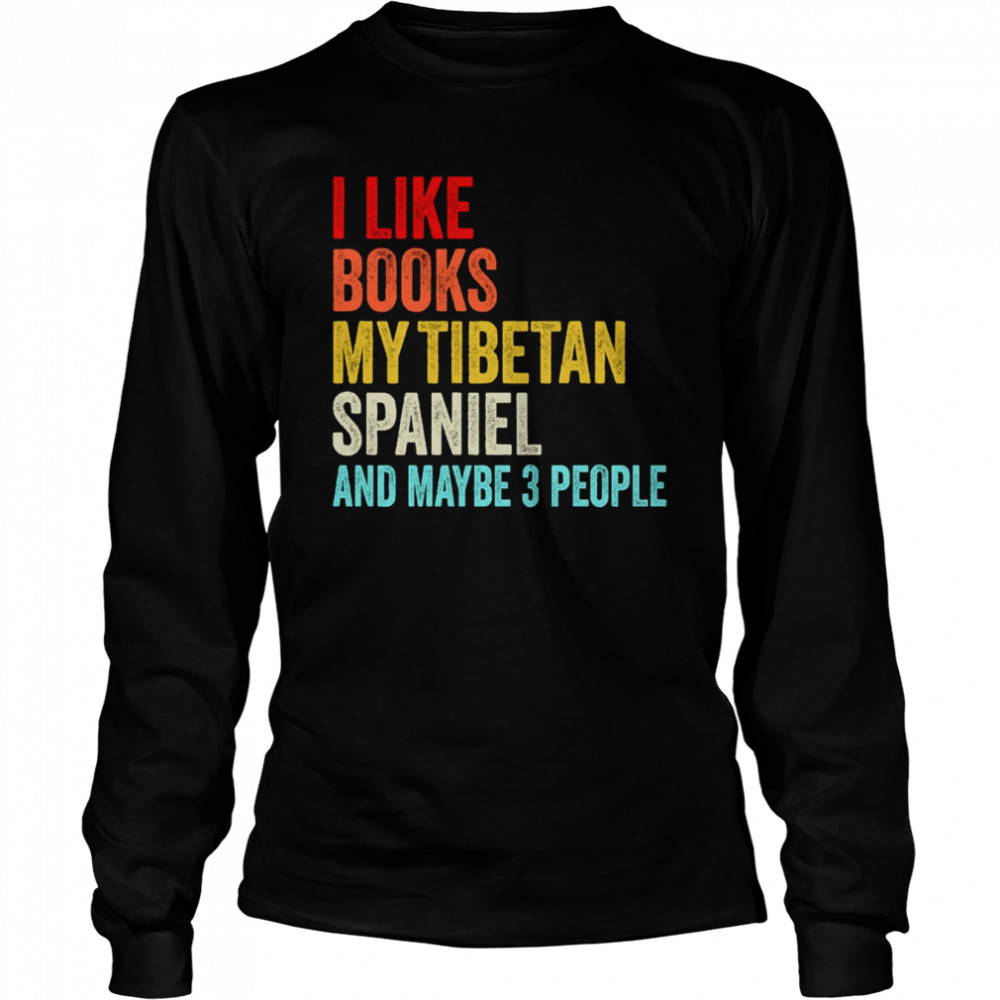 I Like Books My Tibetan Spaniel And Maybe 3 People Funny Books Lovers shirt Long Sleeved T-shirt