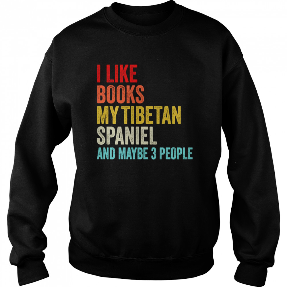 I Like Books My Tibetan Spaniel And Maybe 3 People Funny Books Lovers shirt Unisex Sweatshirt