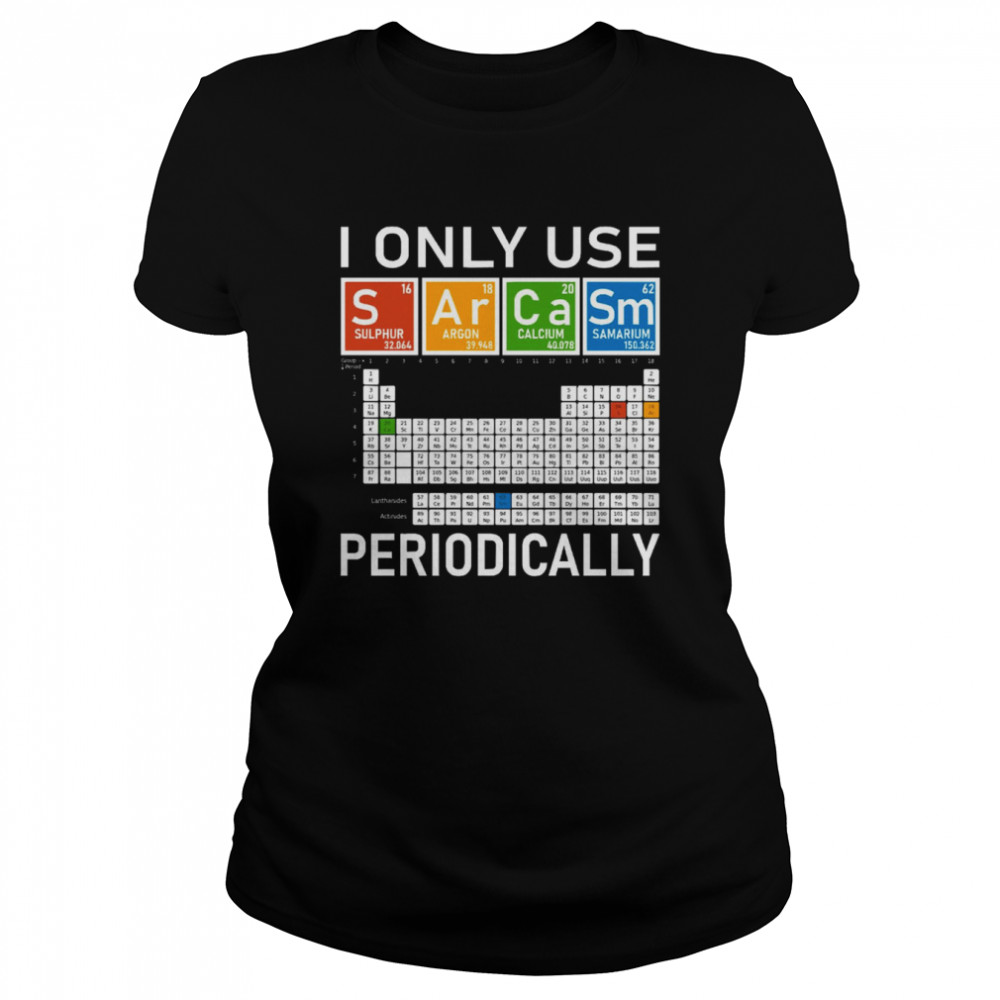 I Only Use Sarcasm Periodically! shirt Classic Women's T-shirt