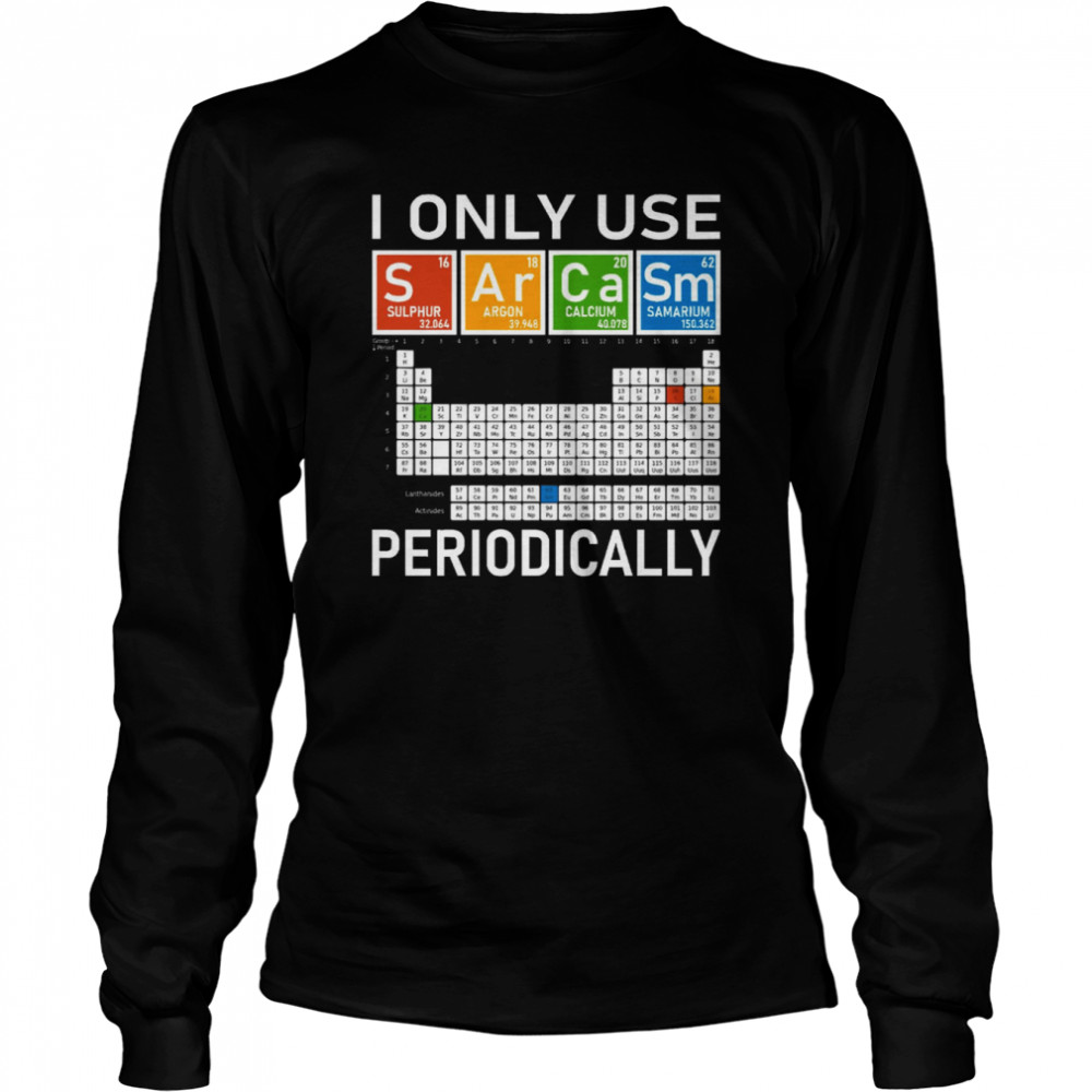 I Only Use Sarcasm Periodically! shirt Long Sleeved T-shirt