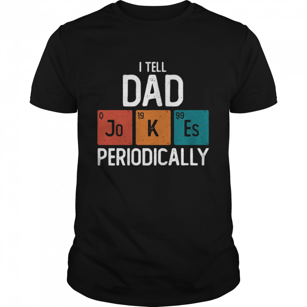 I Tell Dad Jokes Periodically Science Pun Vintage Chemistry Periodical Table shirt