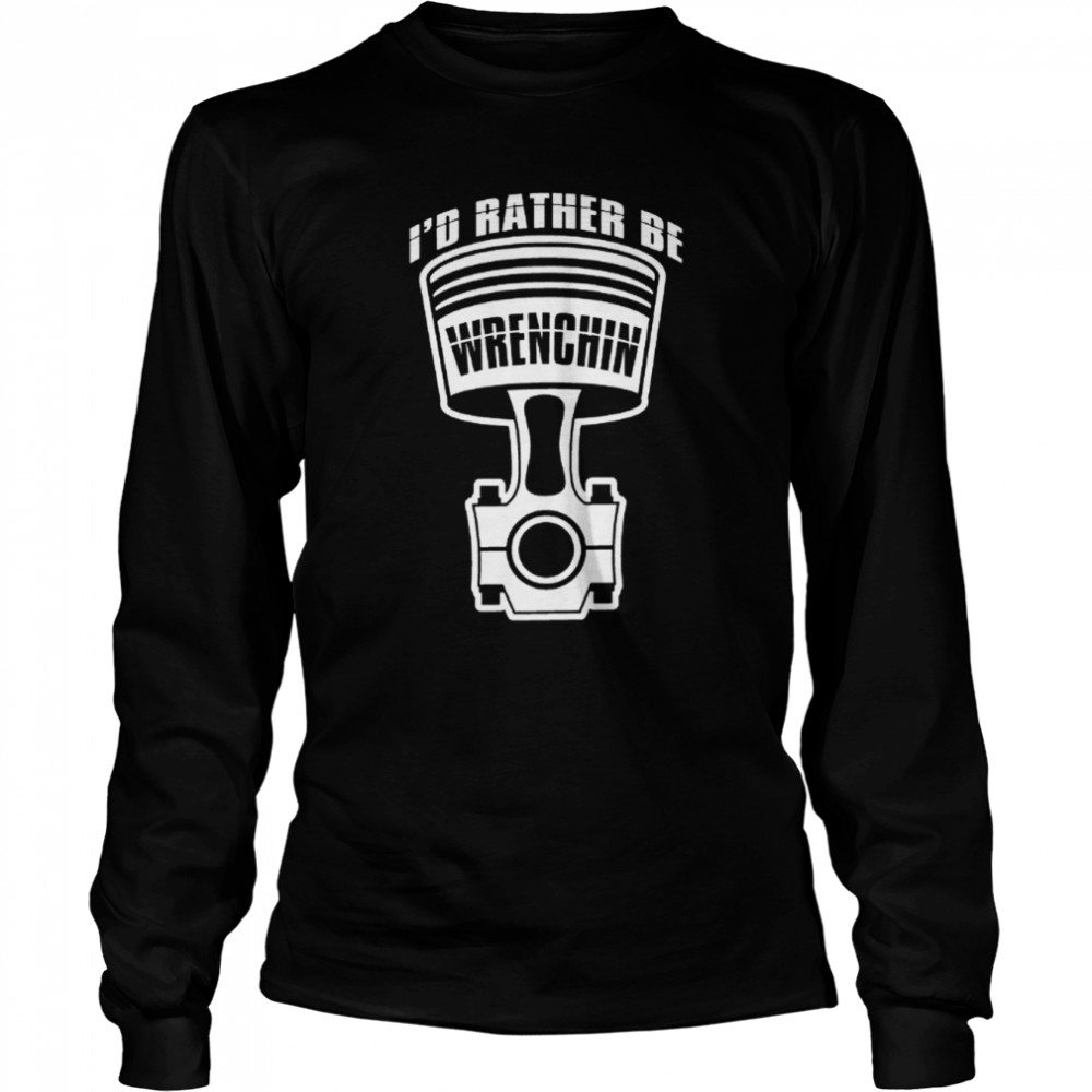 Id Rather Be Wrenching Funny Cool Mechanics Car Lover Engine Builder T- Long Sleeved T-shirt