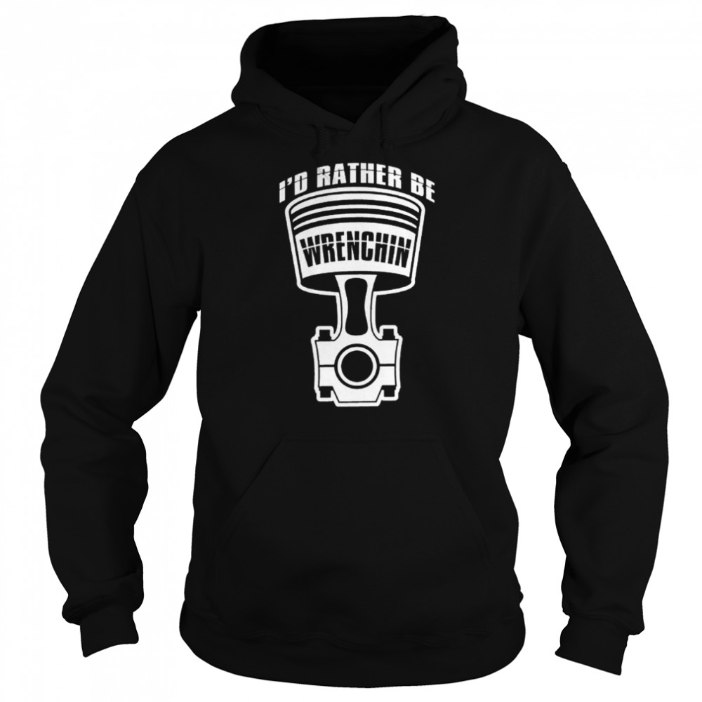 Id Rather Be Wrenching Funny Cool Mechanics Car Lover Engine Builder T- Unisex Hoodie