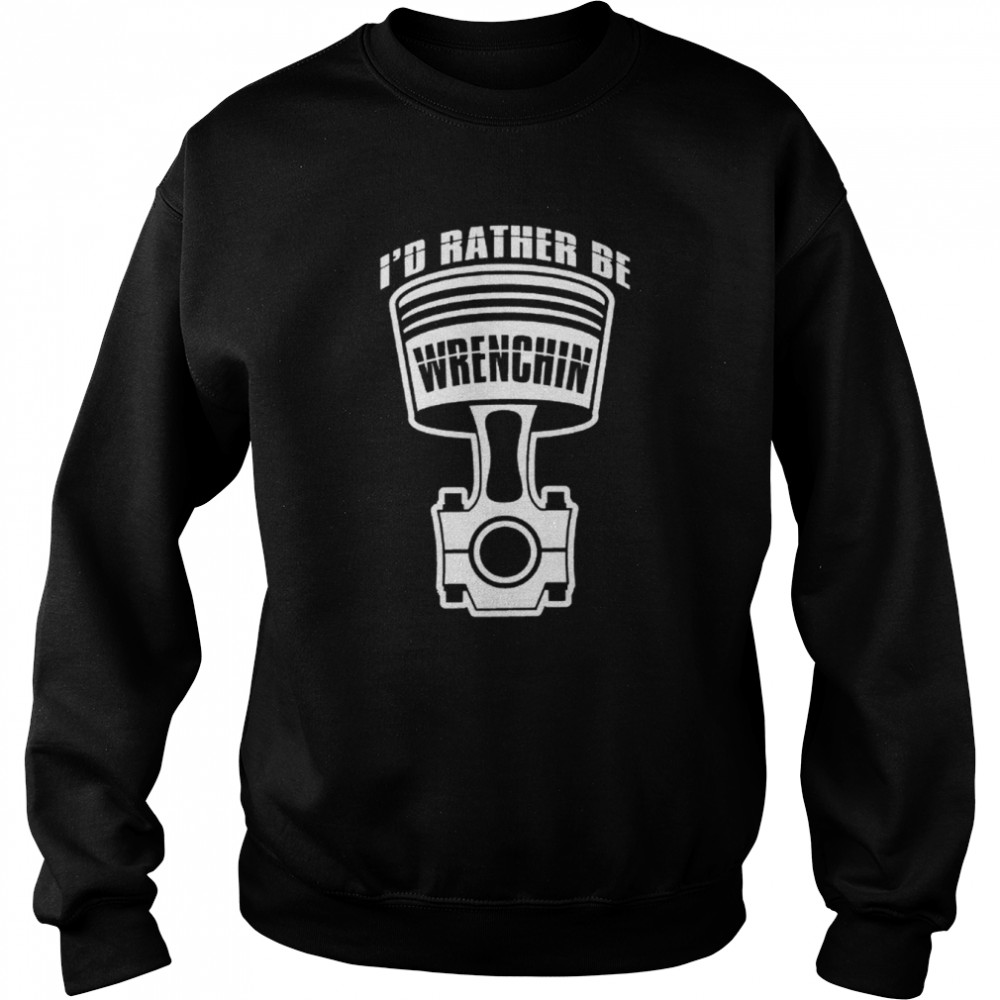 Id Rather Be Wrenching Funny Cool Mechanics Car Lover Engine Builder T- Unisex Sweatshirt