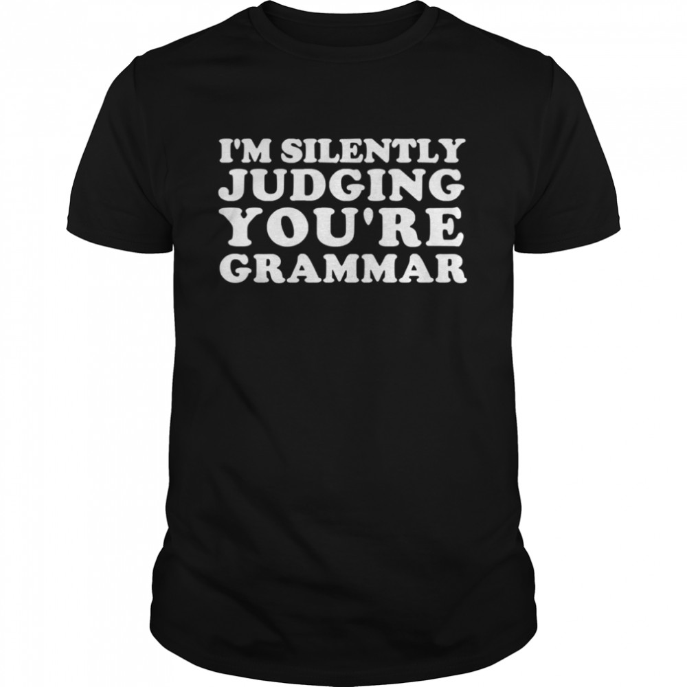 I’m Silently Judging You’re Grammar shirt