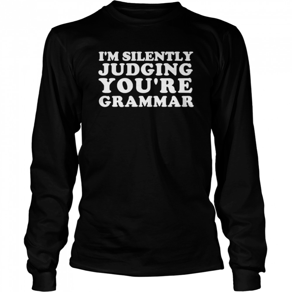 I’m Silently Judging You’re Grammar shirt Long Sleeved T-shirt