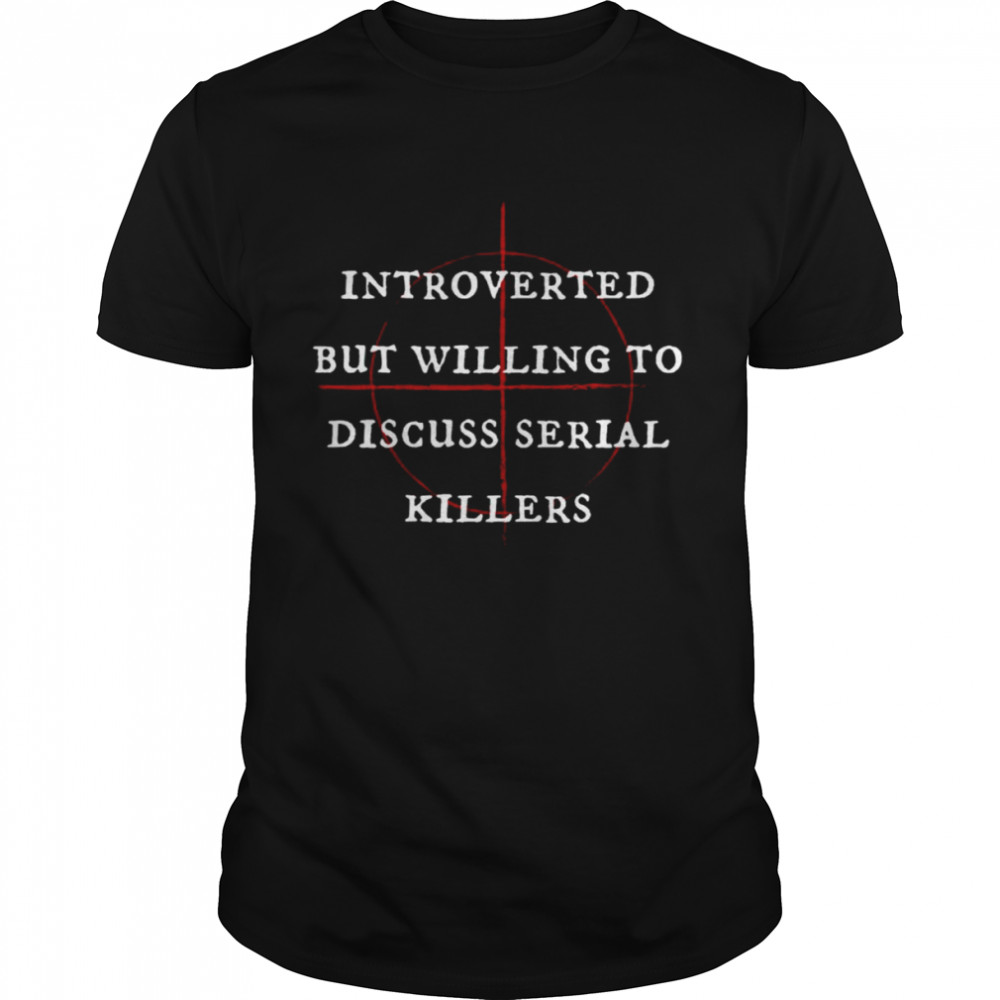 Introverted But Willing To Discuss Serial Killers Halloween Monsters shirt Classic Men's T-shirt
