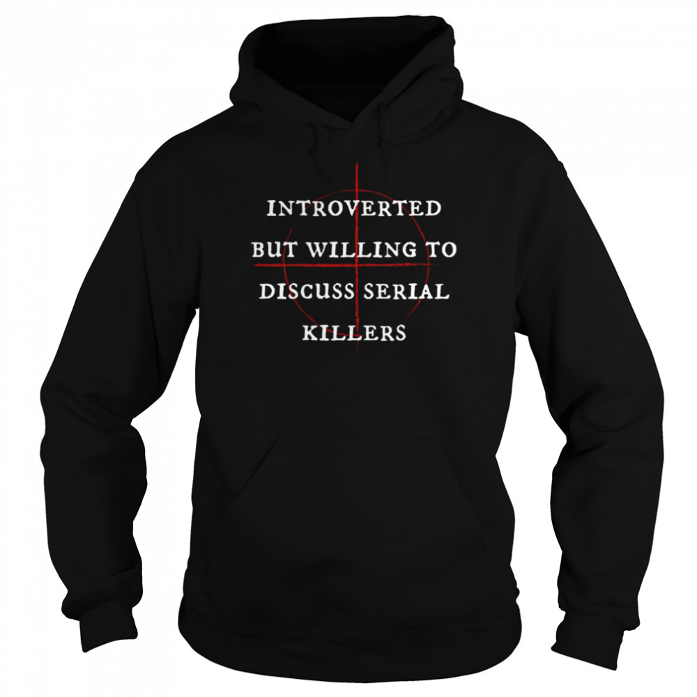 Introverted But Willing To Discuss Serial Killers Halloween Monsters shirt Unisex Hoodie