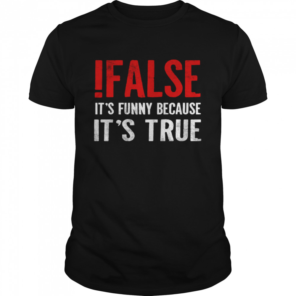 It’s Funny Because It’s True Programmer Quote Geek shirt