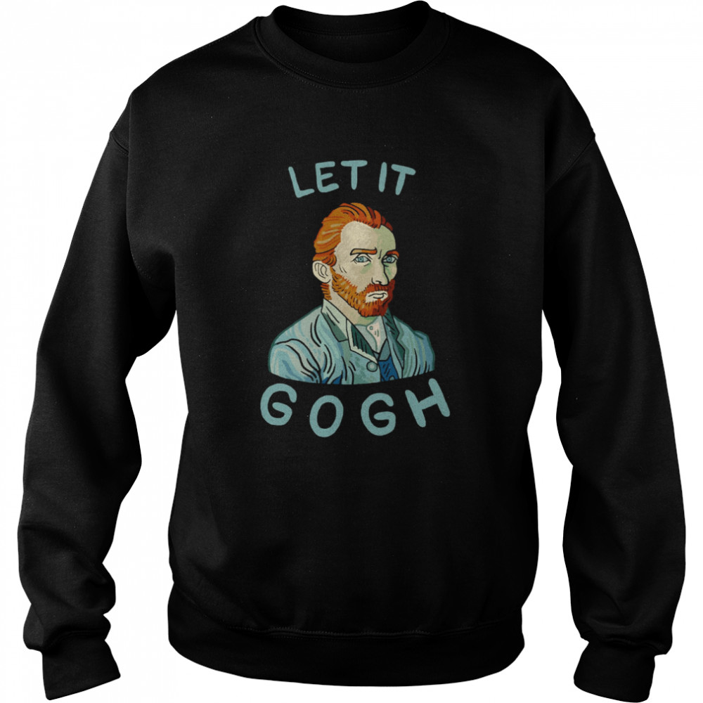Let It Gogh shirt Unisex Sweatshirt