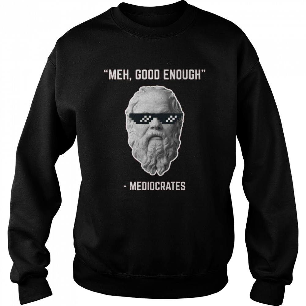 Mediocrates Meh Good Enough Cool Face shirt Unisex Sweatshirt