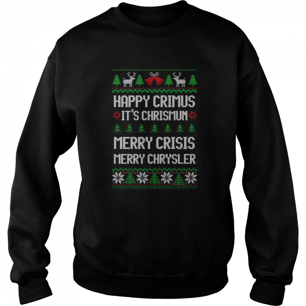 Merry Chrysler Happy Crimus Merry Crisis Funny Ugly Christmas shirt Unisex Sweatshirt