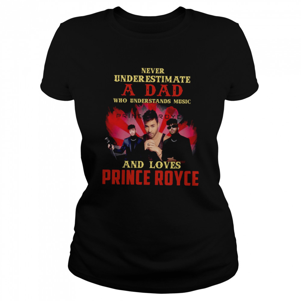 Never Underestimate A Dad Who Loves Prince Royce shirt Classic Women's T-shirt