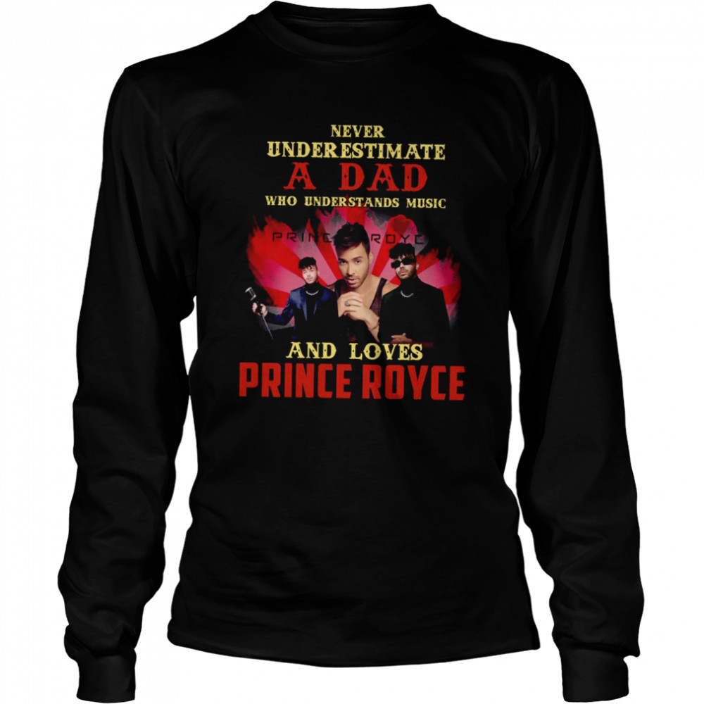 Never Underestimate A Dad Who Loves Prince Royce shirt Long Sleeved T-shirt