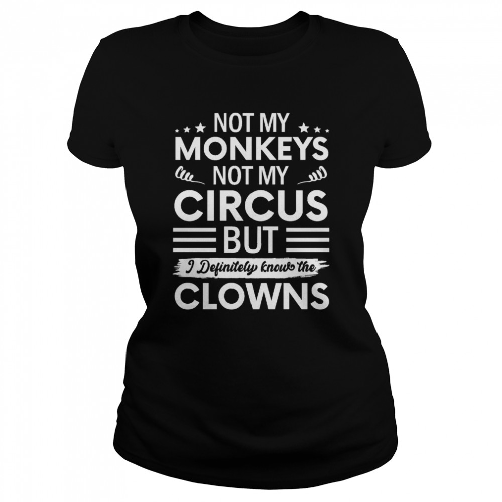 Not My Circus Not My Monkeys But I Definitely Know The Clowns shirt Classic Women's T-shirt