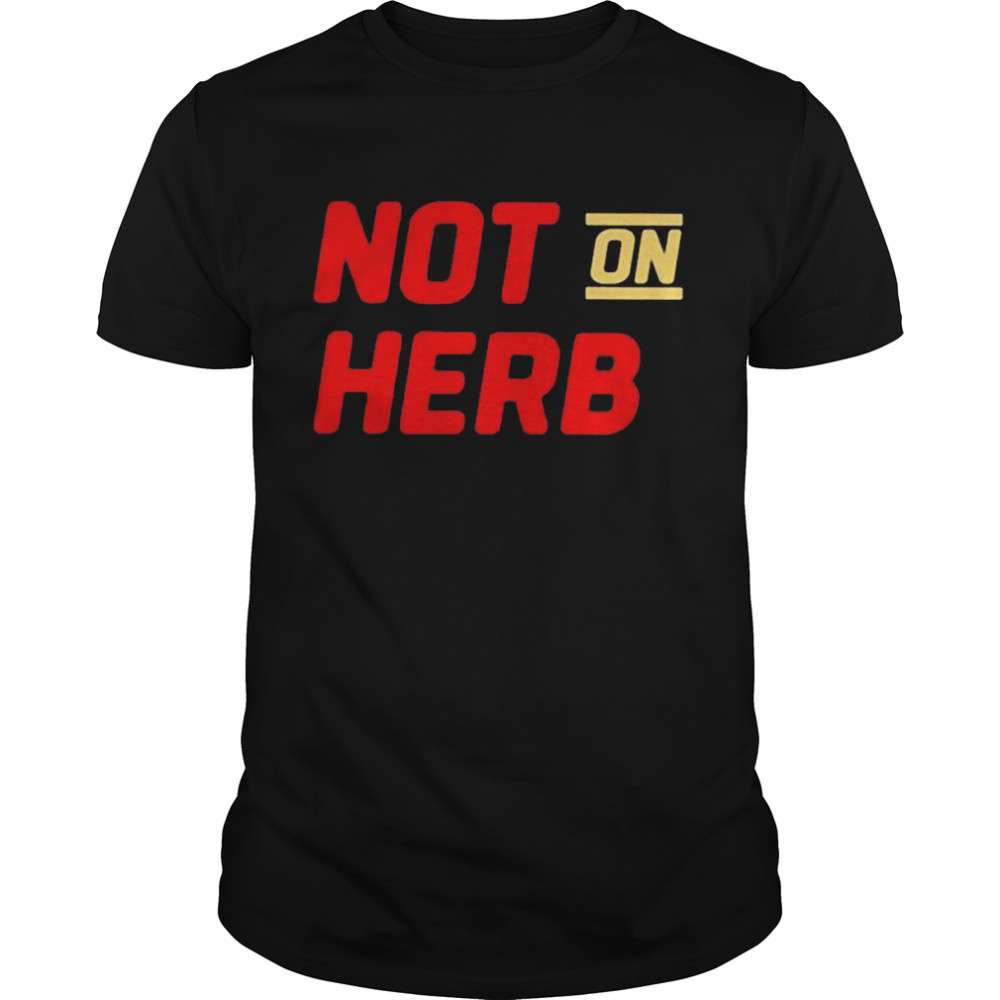 Not on Herb shirt