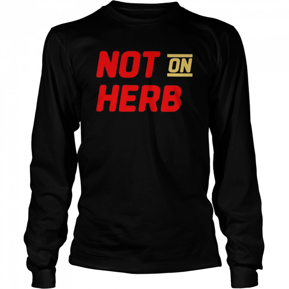 Not on Herb shirt Long Sleeved T-shirt