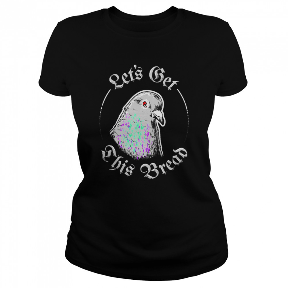Pigeon Let’s Get This Bread shirt Classic Women's T-shirt