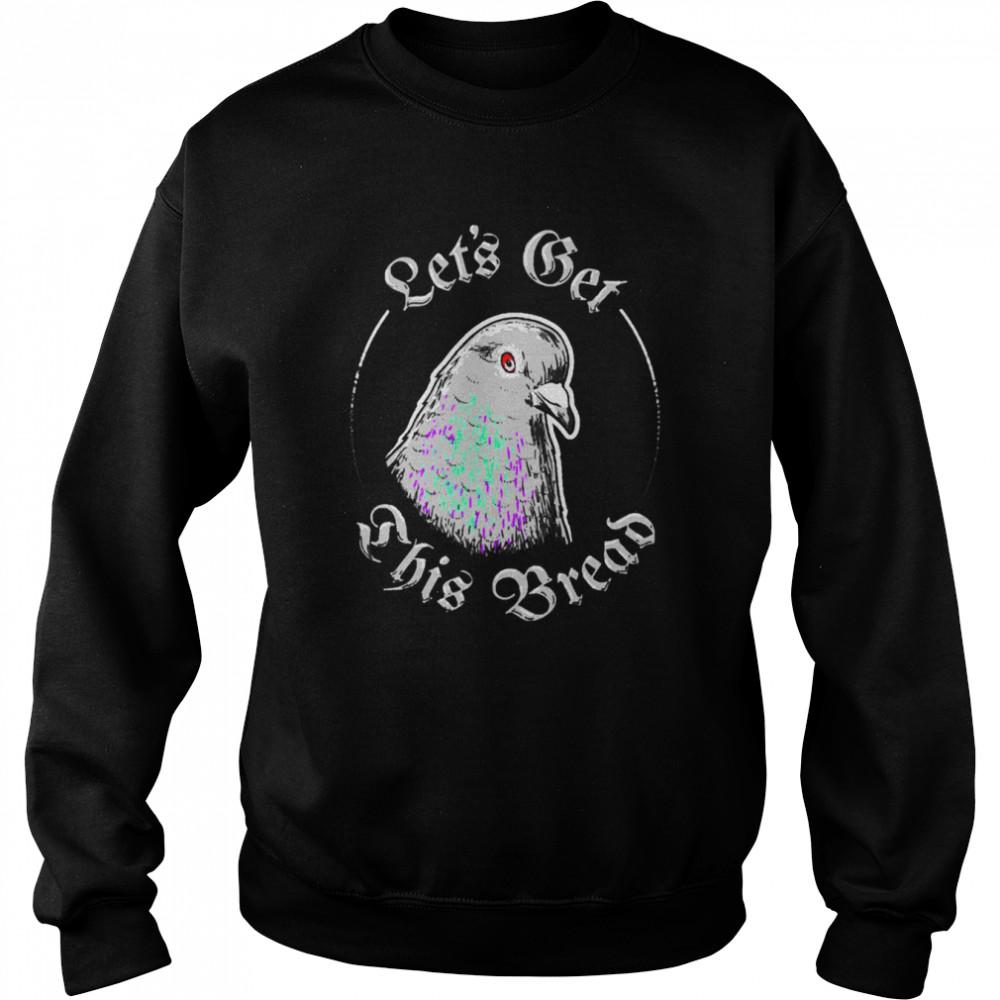 Pigeon Let’s Get This Bread shirt Unisex Sweatshirt
