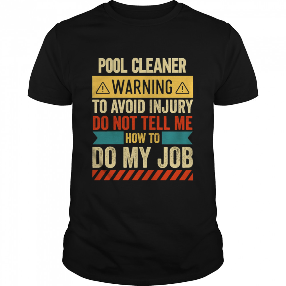 Pool Cleaner Warning To Avoid Injury Do Not Tell Me How To Do My Job shirt