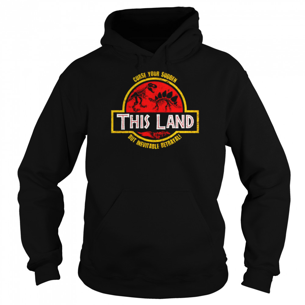 Curse your sudden this land but inevitable betrayal shirt Unisex Hoodie