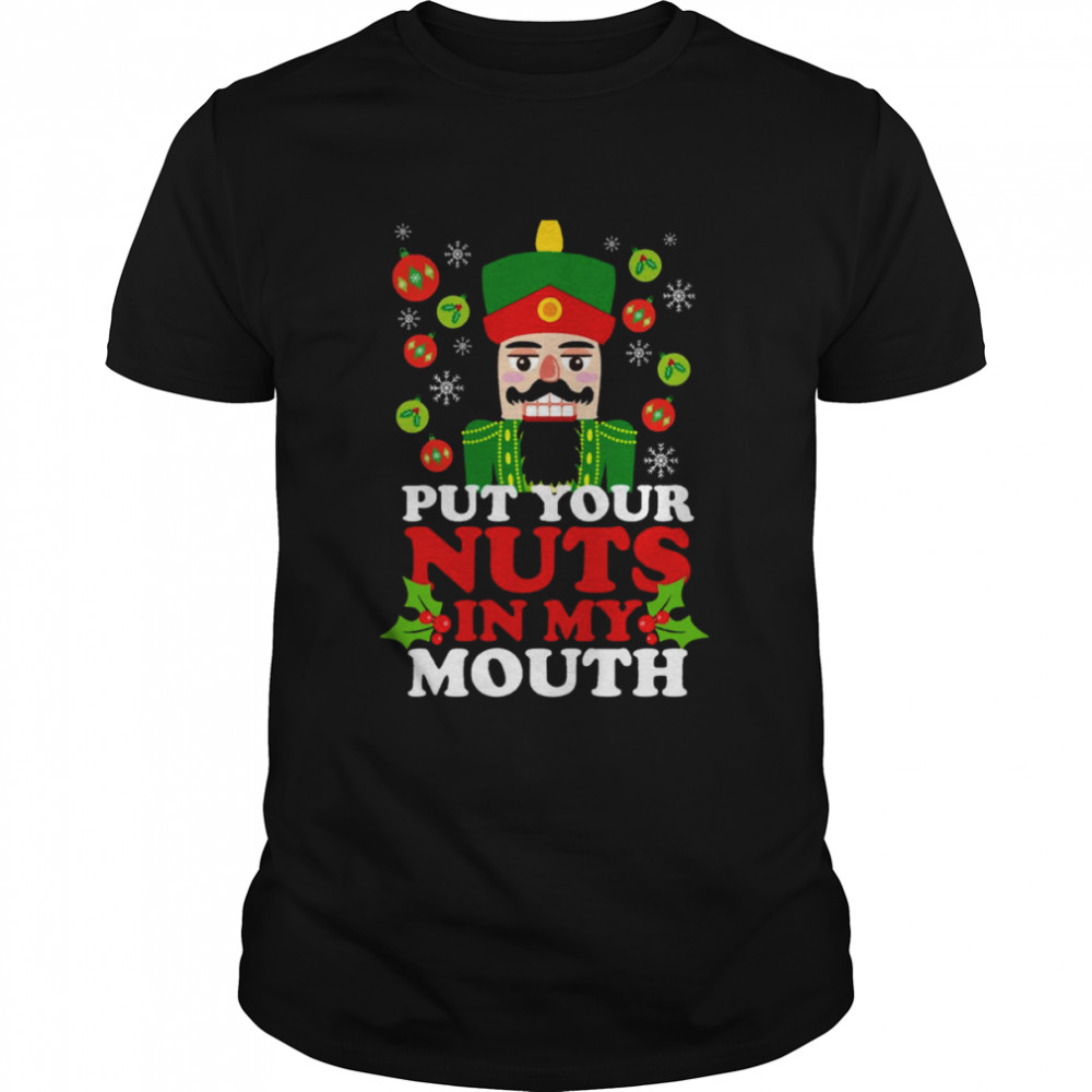 Put Your Nuts In My Mouth Funny Christmas Nutcracker shirt