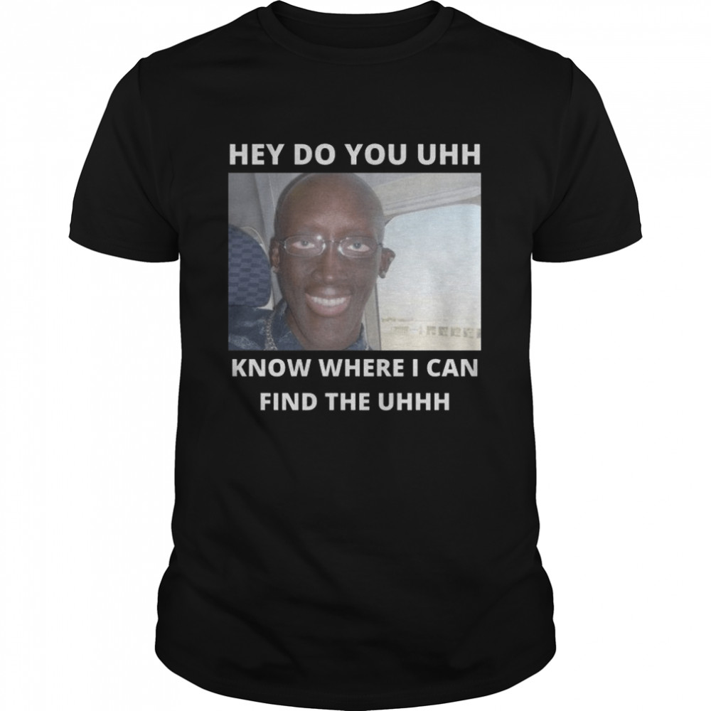 Do You Know Where I Can Find The Uhhh Creepy Meme Guy Shitpost shirt Classic Men's T-shirt