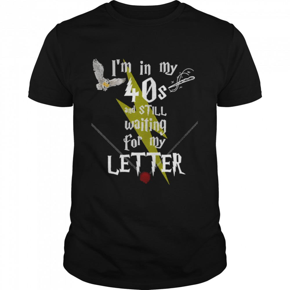 In My 40s And Still Waiting For Letter To Hogwarts Funny Harry Potter shirt