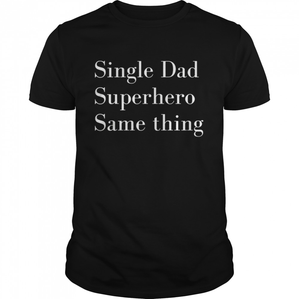 Single Dad Superhero Same Thing Shirt