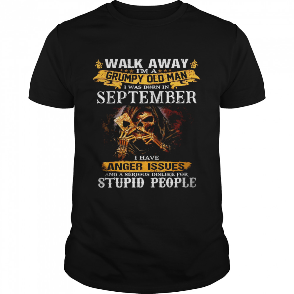 Walk Away I’m a Grumpy old man I was born in September Tshirt