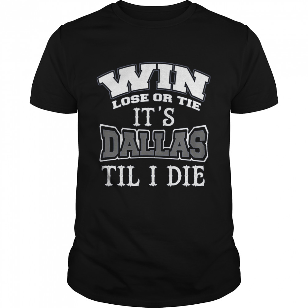 Win Lose Or Tie Its Dallas Till I Die Dallas Football Vintage Dallas Texas shirt Classic Men's T-shirt