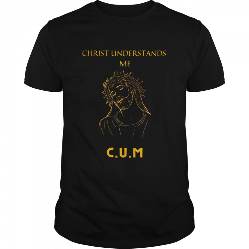 Christ Understands Me shirt