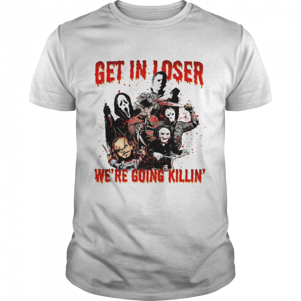 Get In Loser We’re Going Killing Halloween Horror Movie Killers Shirt