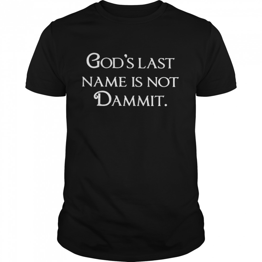 God’s last name is not Dammit shirt