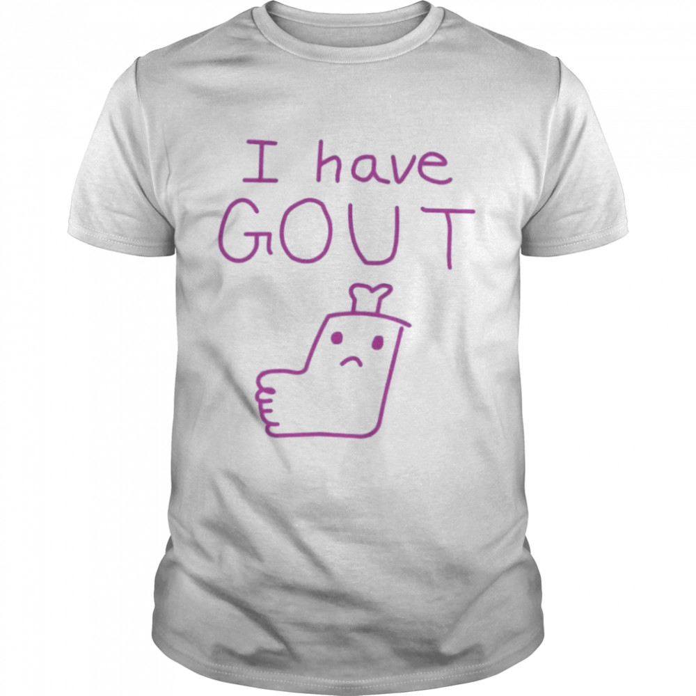 I Have Gout Cap Shirt