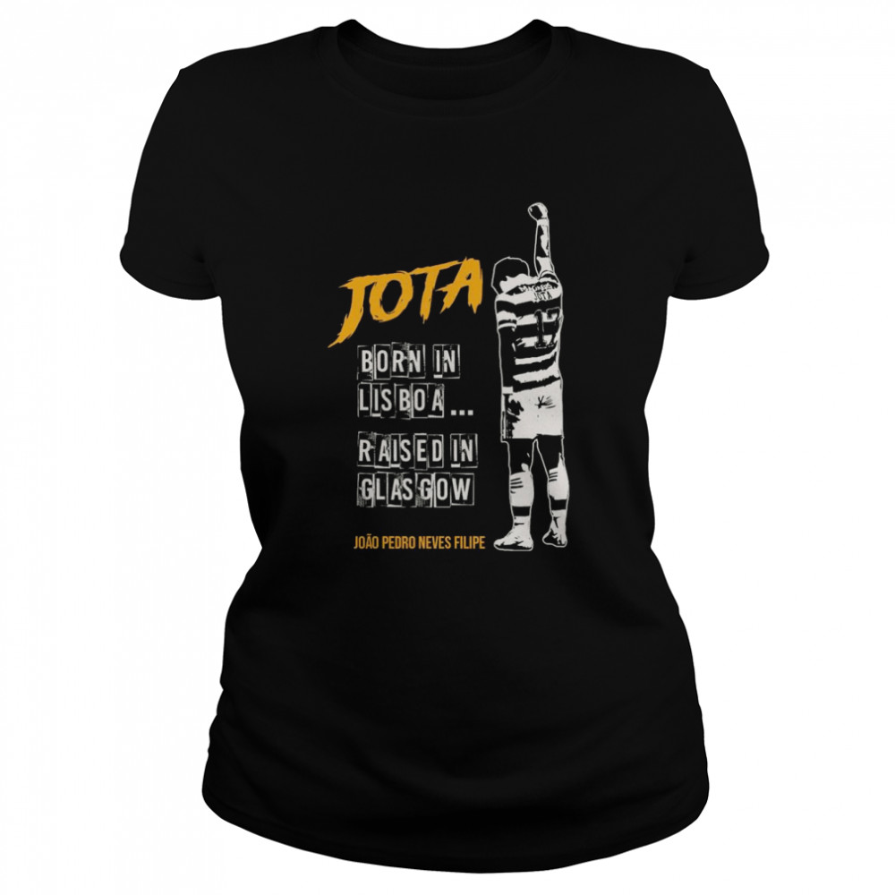 Jota born in lisboa Raised in Glas Gow Joao Pedro Neves Filipe shirt Classic Women's T-shirt