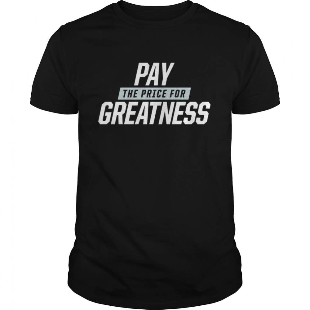 Pay the price for Greatness 2022 shirt