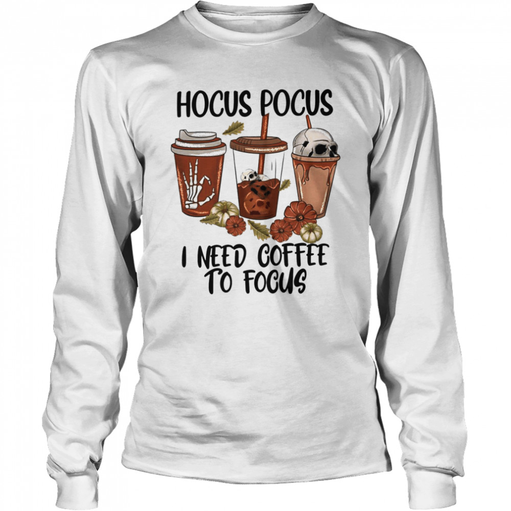 Hocus Pocus I Need Coffee To Focus Sanderson Est 1693 shirt Long Sleeved T-shirt