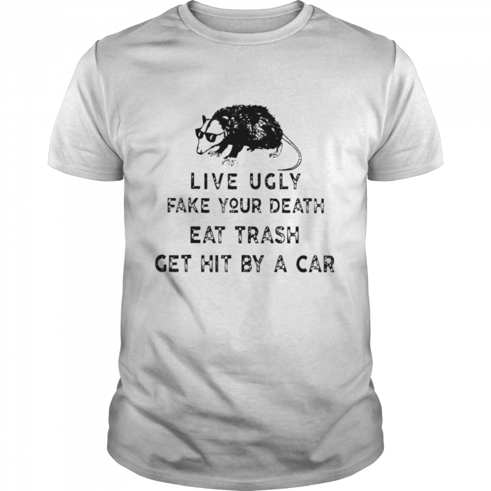 Live ugly fake your death eat trash get hit by a car possum 2022 shirt