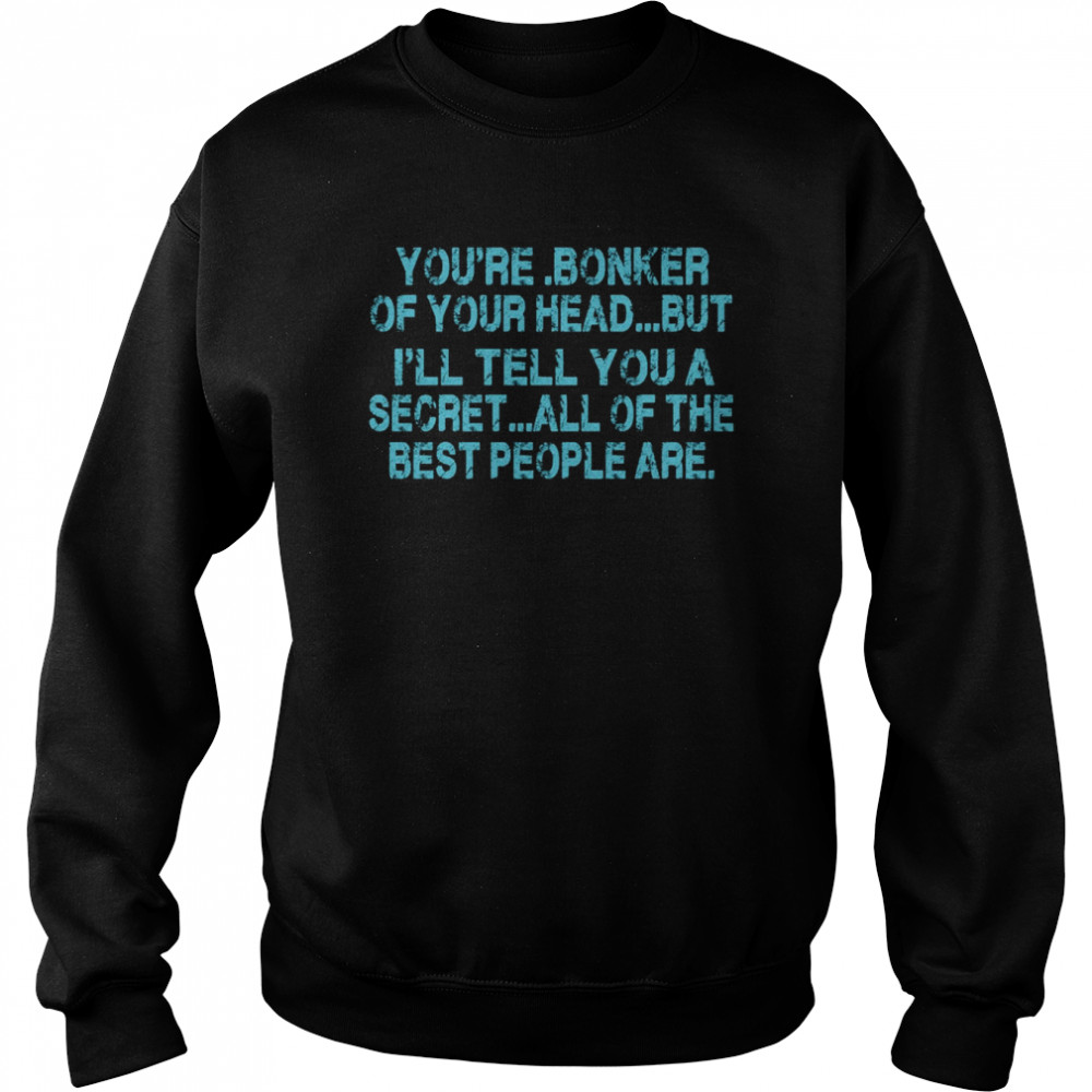 Someone Remind Me To Take Attendance You’re Bonker Of Your Head But All Of The Best People Are shirt Unisex Sweatshirt