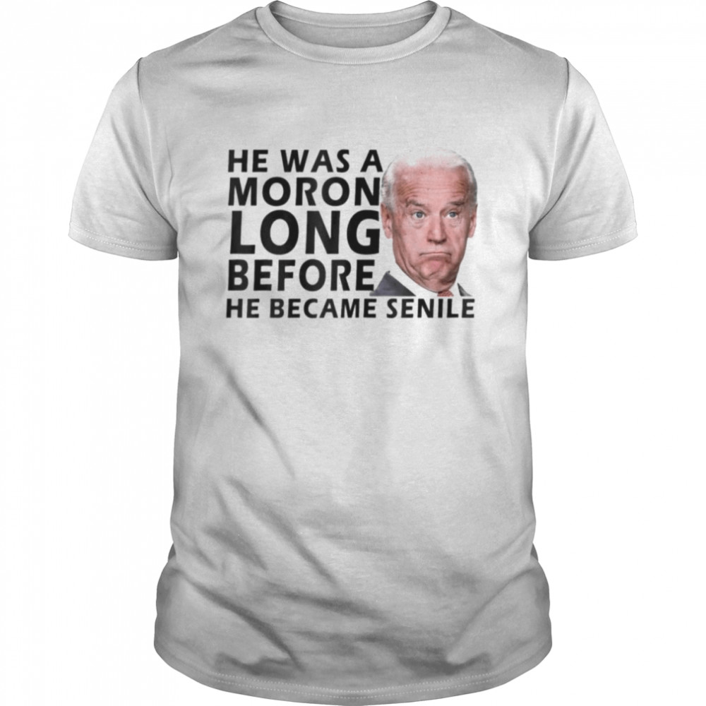 Biden He Was A Moron Long Before He Became Senile  Classic Men's T-shirt
