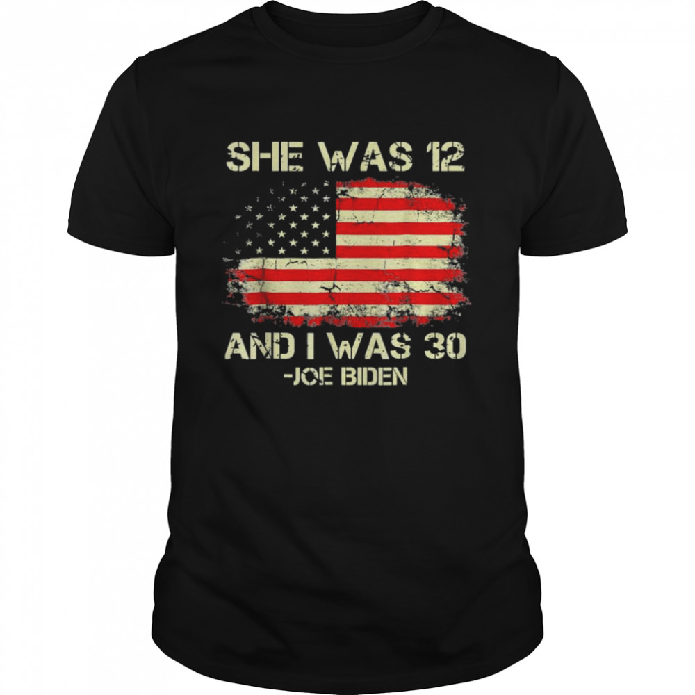 Biden She Was 12 and I Was 30 American Flag T-Shirt