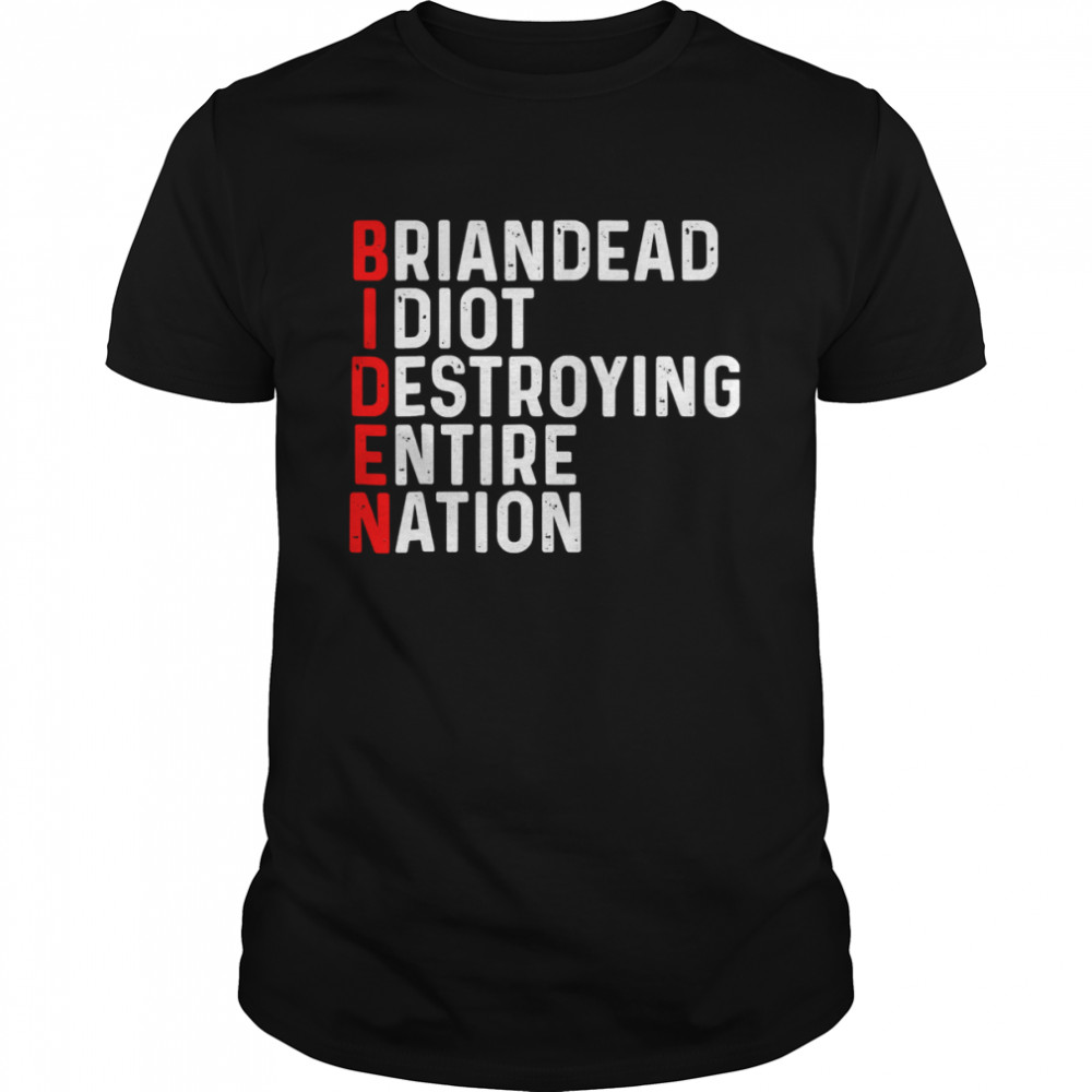 Briandead I diot destroying emtire nation shirt
