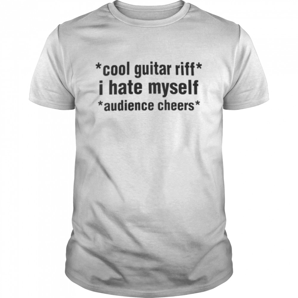 Cool Guitar Riff I Hate Myself Audience Cheers Tee Shirt