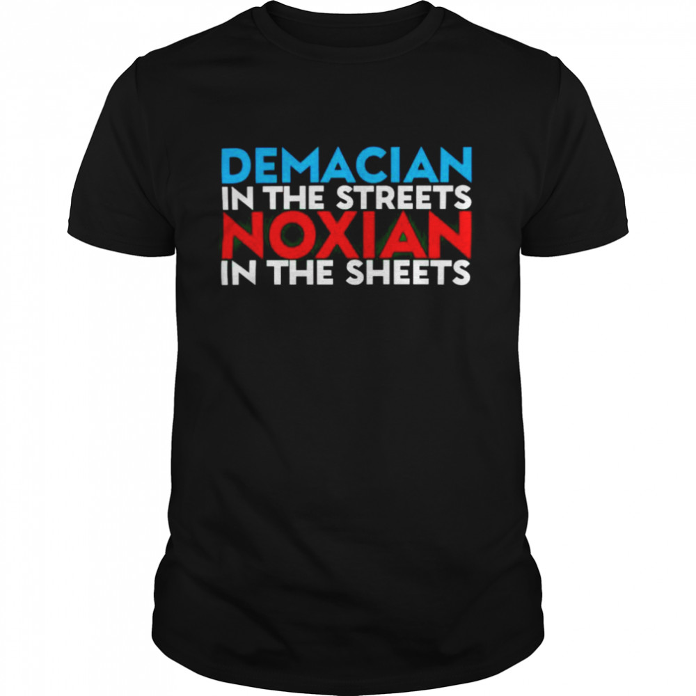 demacian in the streets Noxian in the sheets shirt