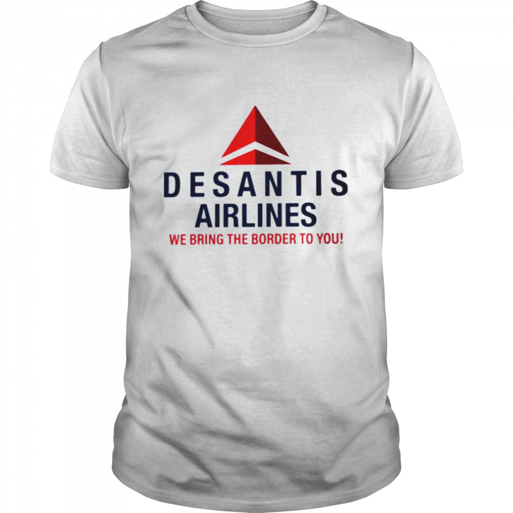 DeSantis Airlines we bring the border to you shirt