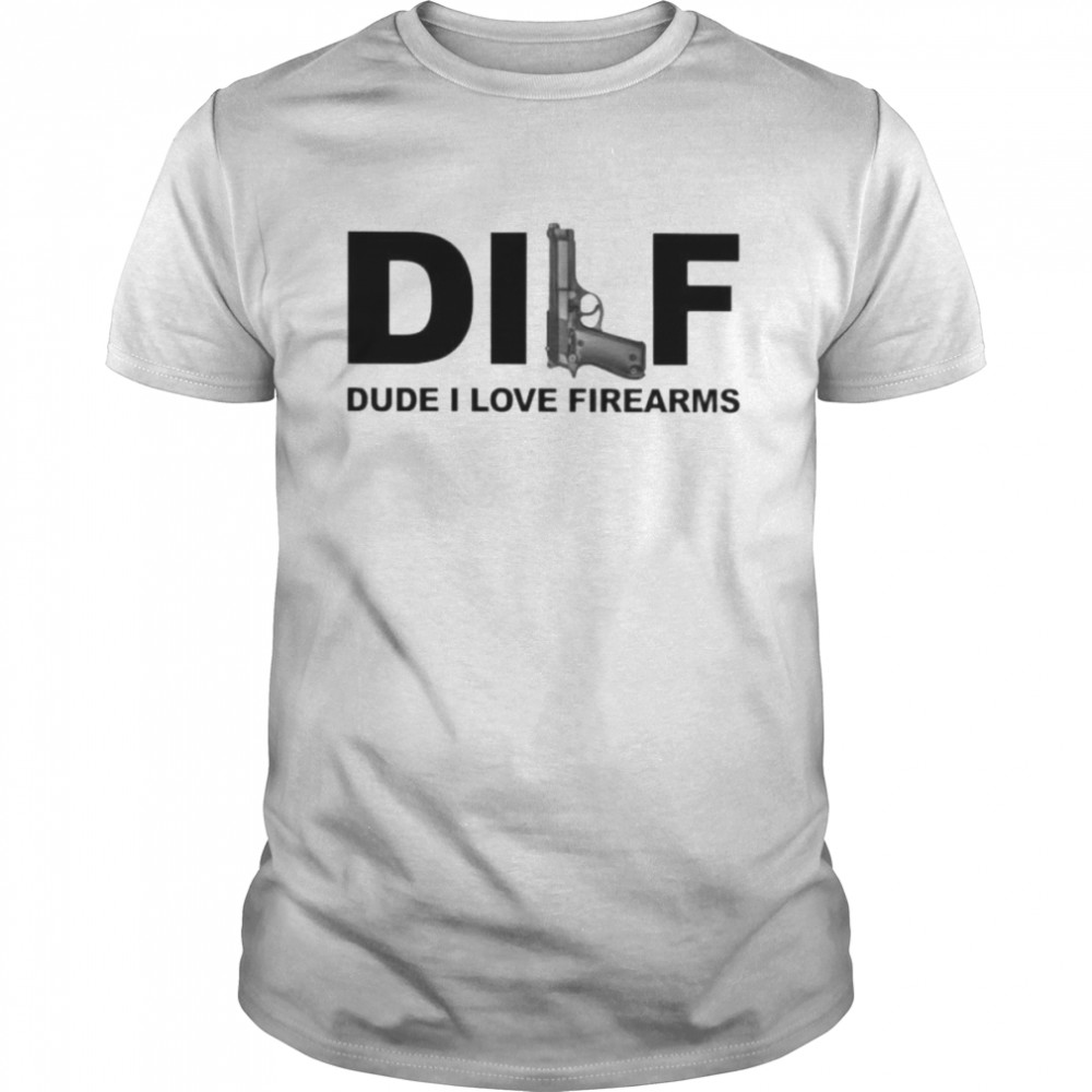 dILF dude I love firearms shirt